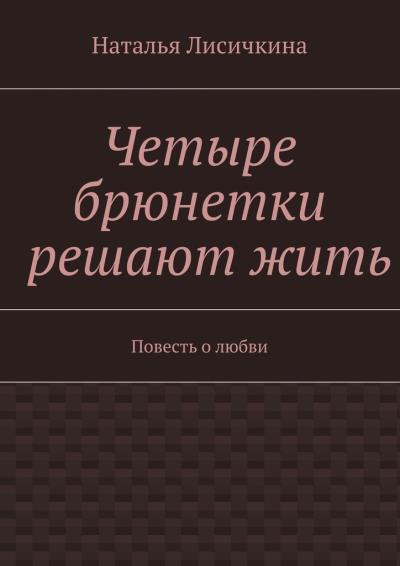 Книга Четыре брюнетки решают жить (Наталья Лисичкина)